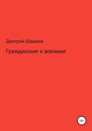 Книга - Гражданские и военные.  Дмитрий Андреевич Шашков  - прочитать полностью в библиотеке КнигаГо
