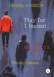 Play for 1 human. My strangers life. DRAMA. COMEDY. Николай Владимирович Лакутин