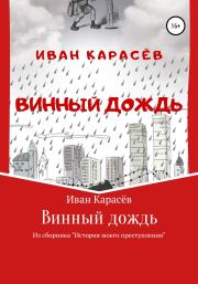 Книга - Винный дождь. Из сборника «История моего преступления».  Иван Карасёв  - прочитать полностью в библиотеке КнигаГо