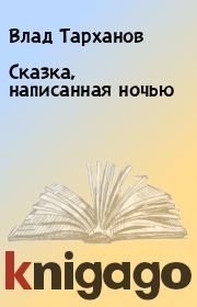 Книга - Сказка, написанная ночью.  Влад Тарханов  - прочитать полностью в библиотеке КнигаГо