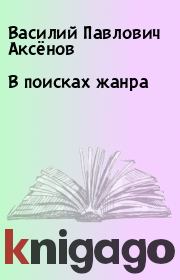 Книга - В поисках жанра.  Василий Павлович Аксёнов  - прочитать полностью в библиотеке КнигаГо