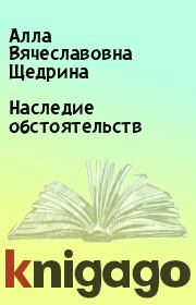 Книга - Наследие обстоятельств.  Алла Вячеславовна Щедрина  - прочитать полностью в библиотеке КнигаГо