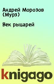 Книга - Век рыцарей.  Андрей Морозов (Мурз)  - прочитать полностью в библиотеке КнигаГо