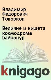 Книга - Величие и нищета космодрома Байконур.  Владимир Фёдорович Топорков  - прочитать полностью в библиотеке КнигаГо