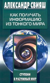 Книга - Как получать информацию из тонкого мира.  Александр Григорьевич Свияш  - прочитать полностью в библиотеке КнигаГо