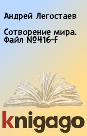 Книга - Сотворение мира. Файл №416-f.  Андрей Легостаев , Наташа Аллунан  - прочитать полностью в библиотеке КнигаГо