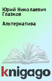 Книга - Альтернатива.  Юрий Николаевич Глазков  - прочитать полностью в библиотеке КнигаГо