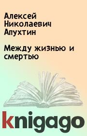 Книга - Между жизнью и смертью.  Алексей Николаевич Апухтин  - прочитать полностью в библиотеке КнигаГо