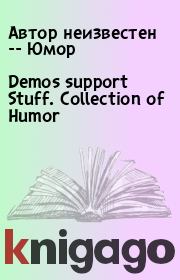 Книга - Demos support Stuff. Collection of Humor.  Автор неизвестен -- Юмор  - прочитать полностью в библиотеке КнигаГо