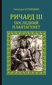 Книга - Ричард III. Последний Плантагенет.  Светлана Алексеевна Кузнецова  - прочитать полностью в библиотеке КнигаГо