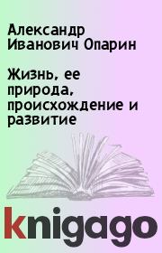 Книга - Жизнь, ее природа, происхождение и развитие.  Александр Иванович Опарин  - прочитать полностью в библиотеке КнигаГо