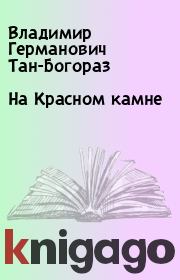 Книга - На Красном камне.  Владимир Германович Тан-Богораз  - прочитать полностью в библиотеке КнигаГо