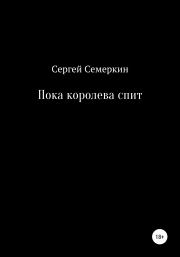 Книга - Пока королева спит.  Сергей Владимирович Семеркин  - прочитать полностью в библиотеке КнигаГо