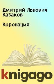 Книга - Коронация.  Дмитрий Львович Казаков  - прочитать полностью в библиотеке КнигаГо
