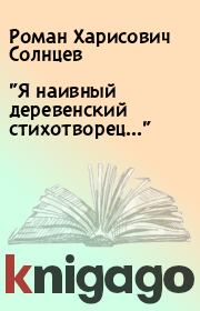 Книга - "Я наивный деревенский стихотворец...".  Роман Харисович Солнцев  - прочитать полностью в библиотеке КнигаГо