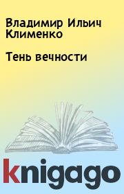 Книга - Тень вечности.  Владимир Ильич Клименко  - прочитать полностью в библиотеке КнигаГо