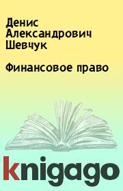 Книга - Финансовое право.  Денис Александрович Шевчук  - прочитать полностью в библиотеке КнигаГо
