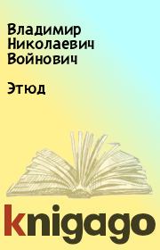 Книга - Этюд.  Владимир Николаевич Войнович  - прочитать полностью в библиотеке КнигаГо