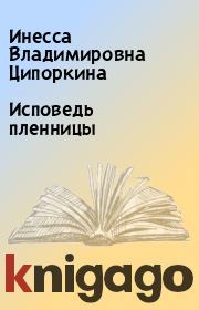 Книга - Исповедь пленницы.  Инесса Владимировна Ципоркина  - прочитать полностью в библиотеке КнигаГо