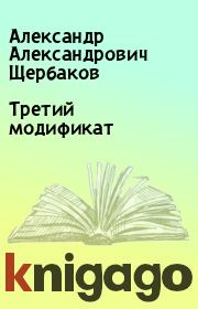 Книга - Третий модификат.  Александр Александрович Щербаков  - прочитать полностью в библиотеке КнигаГо