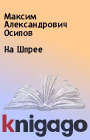 Книга - На Шпрее.  Максим Александрович Осипов  - прочитать полностью в библиотеке КнигаГо