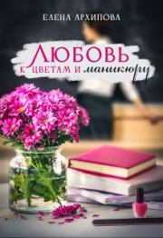 Книга - Любовь к цветам и маникюру.  Елена Архипова (Литнет)  - прочитать полностью в библиотеке КнигаГо