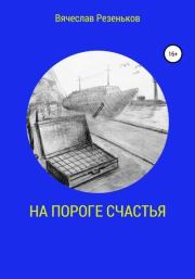 Книга - На пороге счастья.  Вячеслав Григорьевич Резеньков  - прочитать полностью в библиотеке КнигаГо