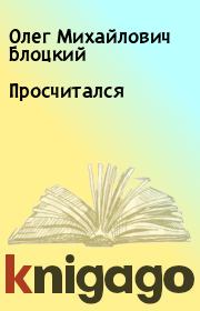 Книга - Просчитался.  Олег Михайлович Блоцкий  - прочитать полностью в библиотеке КнигаГо