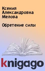Книга - Обретение силы.  Ксения Александровна Мелова  - прочитать полностью в библиотеке КнигаГо