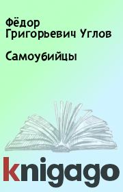 Книга - Самоубийцы.  Фёдор Григорьевич Углов  - прочитать полностью в библиотеке КнигаГо