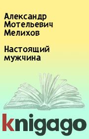 Книга - Настоящий мужчина.  Александр Мотельевич Мелихов  - прочитать полностью в библиотеке КнигаГо