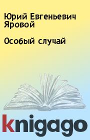 Книга - Особый случай.  Юрий Евгеньевич Яровой  - прочитать полностью в библиотеке КнигаГо