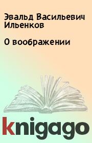 Книга - О воображении.  Эвальд Васильевич Ильенков  - прочитать полностью в библиотеке КнигаГо