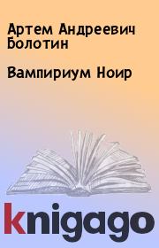 Книга - Вампириум Ноир.  Артем Андреевич Болотин  - прочитать полностью в библиотеке КнигаГо