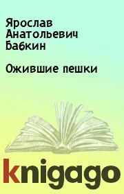 Книга - Ожившие пешки.  Ярослав Анатольевич Бабкин  - прочитать полностью в библиотеке КнигаГо