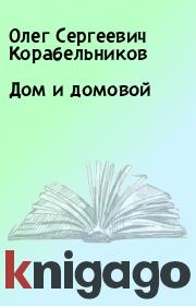 Книга - Дом и домовой.  Олег Сергеевич Корабельников  - прочитать полностью в библиотеке КнигаГо
