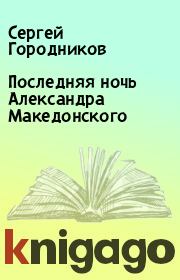 Книга - Последняя ночь Александра Македонского.  Сергей Городников  - прочитать полностью в библиотеке КнигаГо