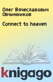 Книга - Connect to heaven.  Олег Вячеславович Овчинников  - прочитать полностью в библиотеке КнигаГо