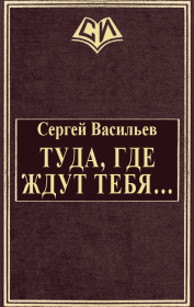Книга - Туда, где ждут тебя....  Сергей Викторович Васильев  - прочитать полностью в библиотеке КнигаГо