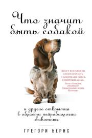 Книга - Что значит быть собакой. И другие открытия в области нейробиологии животных.  Грегори Бернс  - прочитать полностью в библиотеке КнигаГо