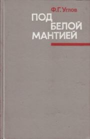 Книга - Под белой мантией.  Фёдор Григорьевич Углов  - прочитать полностью в библиотеке КнигаГо
