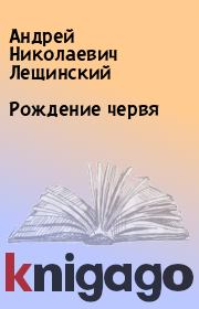 Книга - Рождение червя.  Андрей Николаевич Лещинский  - прочитать полностью в библиотеке КнигаГо
