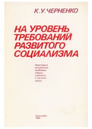 На уровень требовании развитого социализма. Константин Устинович Черненко