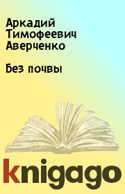 Книга - Без почвы.  Аркадий Тимофеевич Аверченко  - прочитать полностью в библиотеке КнигаГо