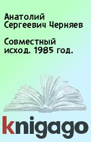 Книга - Совместный исход. 1985 год..  Анатолий Сергеевич Черняев  - прочитать полностью в библиотеке КнигаГо