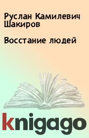 Книга - Восстание людей.  Руслан Камилевич Шакиров  - прочитать полностью в библиотеке КнигаГо