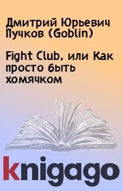 Книга - Fight Club, или Как просто быть хомячком.  Дмитрий Юрьевич Пучков (Goblin)  - прочитать полностью в библиотеке КнигаГо