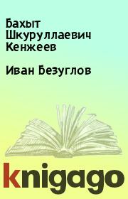 Книга - Иван Безуглов.  Бахыт Шкуруллаевич Кенжеев  - прочитать полностью в библиотеке КнигаГо