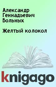 Книга - Желтый колокол.  Александр Геннадьевич Больных  - прочитать полностью в библиотеке КнигаГо