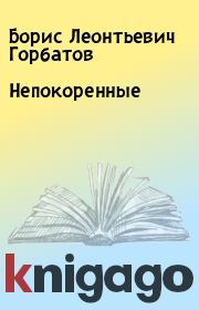 Книга - Непокоренные.  Борис Леонтьевич Горбатов  - прочитать полностью в библиотеке КнигаГо